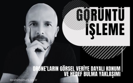 RF’siz Otonomi: Drone’ların Görsel Veriye Dayalı Konum ve Hedef Bulma Yaklaşımı