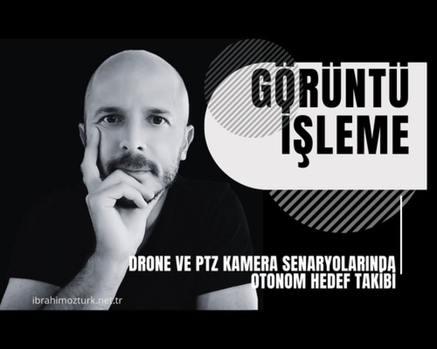 Drone ve PTZ Kamera Senaryolarında Otonom Hedef Takibi