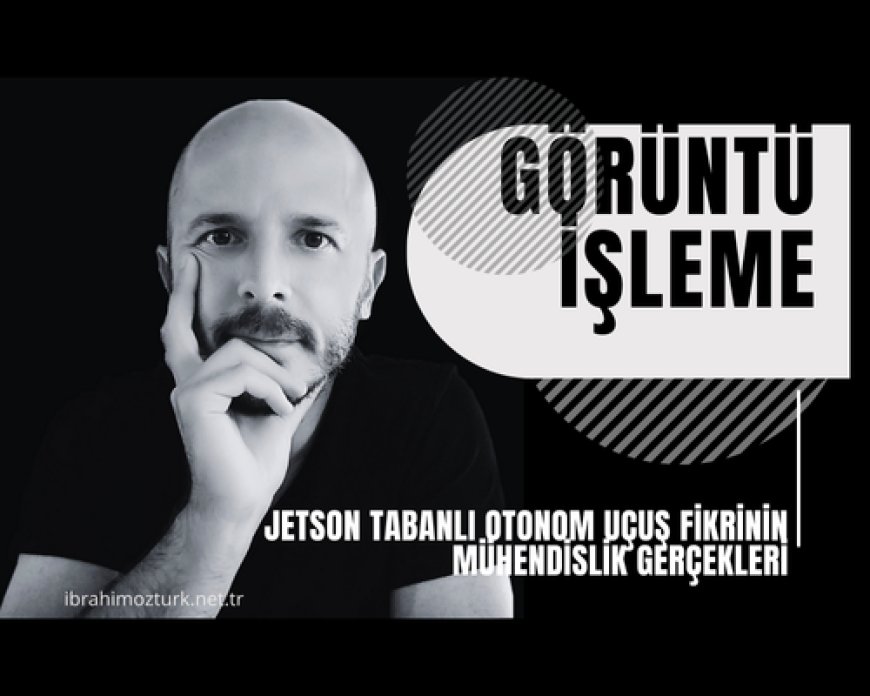 Jetson Tabanlı Otonom Uçuş Fikrinin Mühendislik Gerçekleri